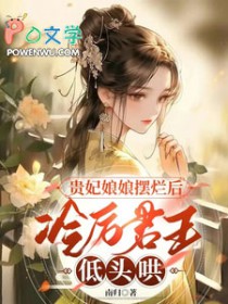 贵妃娘娘摆烂后，冷厉君王低头哄