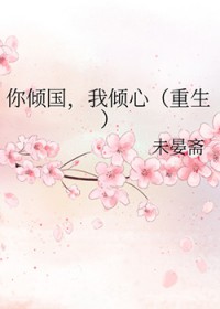 你倾国，我倾心[重生]